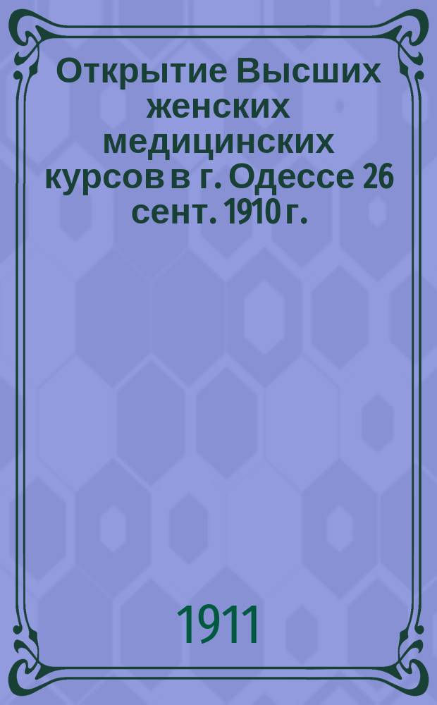 Открытие Высших женских медицинских курсов в г. Одессе 26 сент. 1910 г.