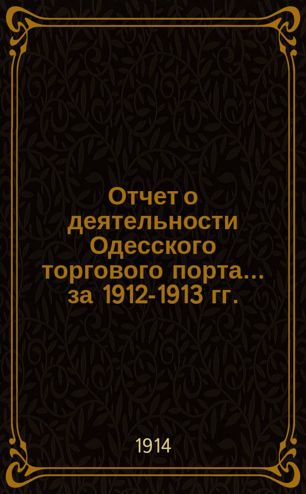 Отчет о деятельности Одесского торгового порта... ... за 1912-1913 гг.