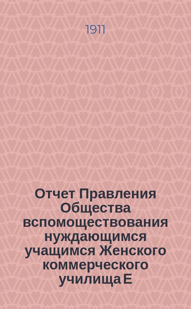 Отчет Правления Общества вспомоществования нуждающимся учащимся Женского коммерческого училища Е.А. Бухтеевой в г. Одессе...