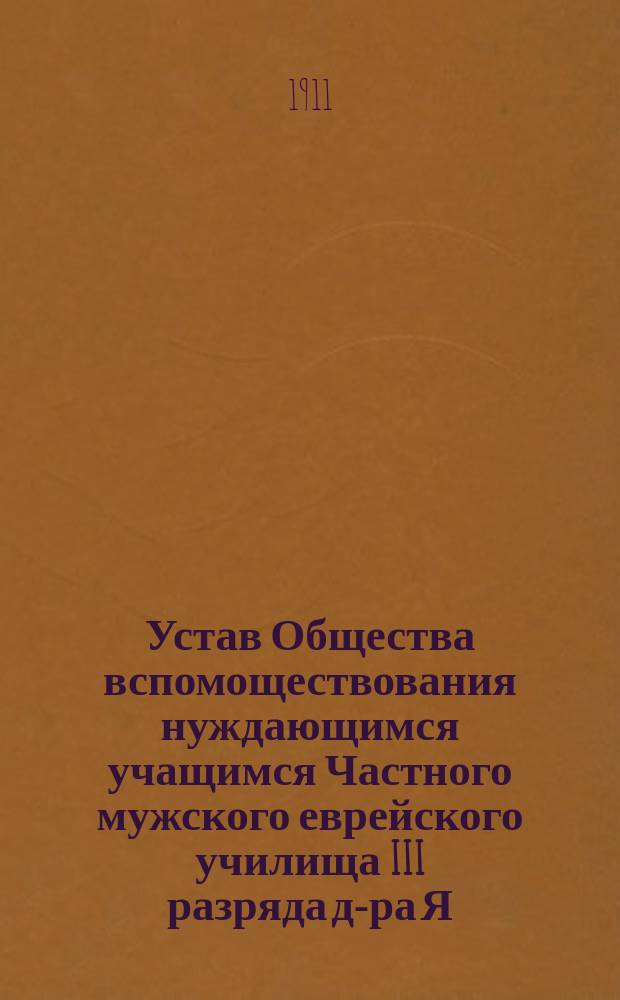 Устав Общества вспомоществования нуждающимся учащимся Частного мужского еврейского училища III разряда д-ра Я.У. Ландесмана в г. Одессе