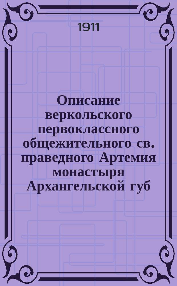 Описание веркольского первоклассного общежительного св. праведного Артемия монастыря Архангельской губ., Пинежского уезда