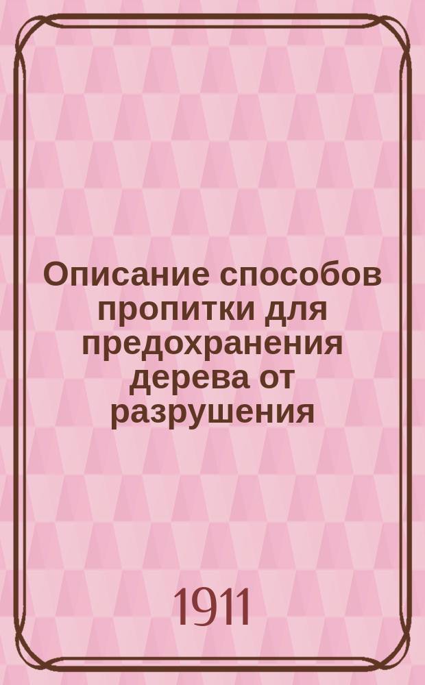 Описание способов пропитки [для предохранения дерева от разрушения]