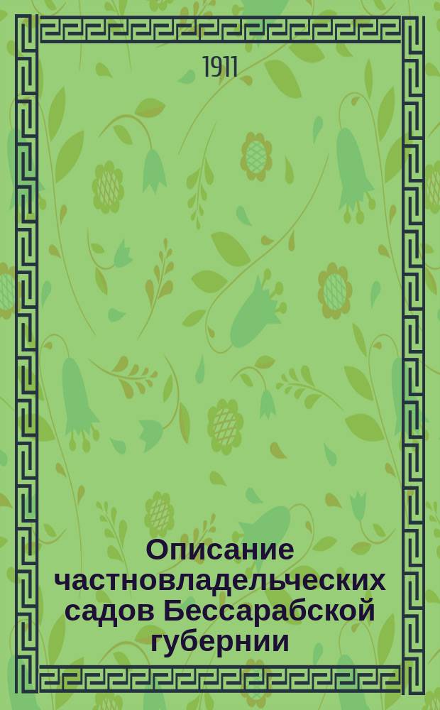 Описание частновладельческих садов Бессарабской губернии : Вып. 1. Вып. 1 : Материалы к Совещанию по выработке сортимента плодовых деревьев для различных районов Бессарабии в гор. Кишиневе, в октябре 1911 года