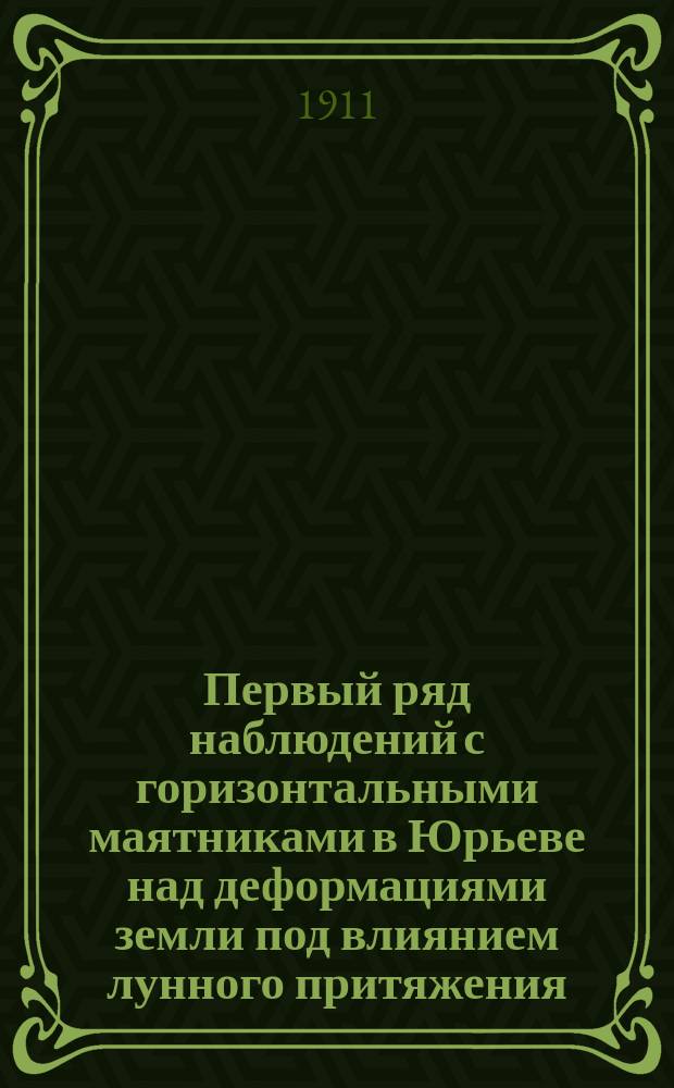 Первый ряд наблюдений с горизонтальными маятниками в Юрьеве над деформациями земли под влиянием лунного притяжения