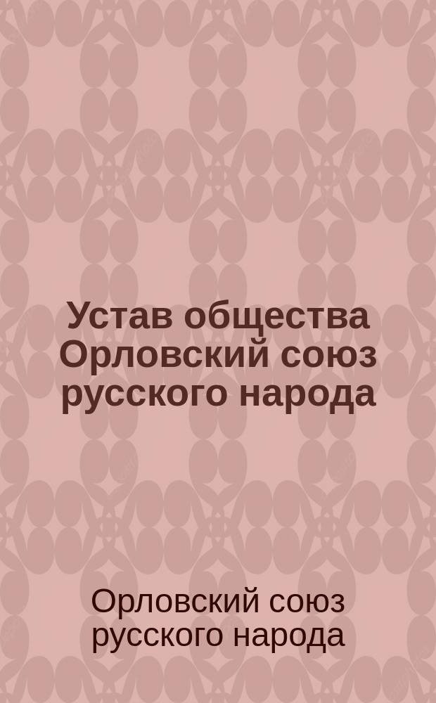 Устав общества Орловский союз русского народа : С прил.
