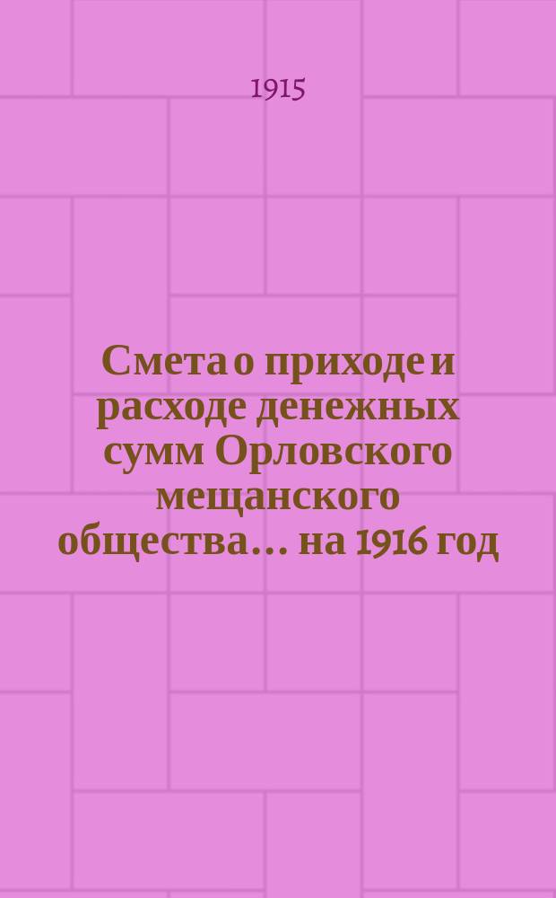 Смета о приходе и расходе денежных сумм Орловского мещанского общества... ... на 1916 год