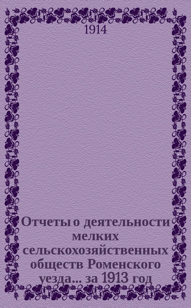 Отчеты о деятельности мелких сельскохозяйственных обществ Роменского уезда... за 1913 год