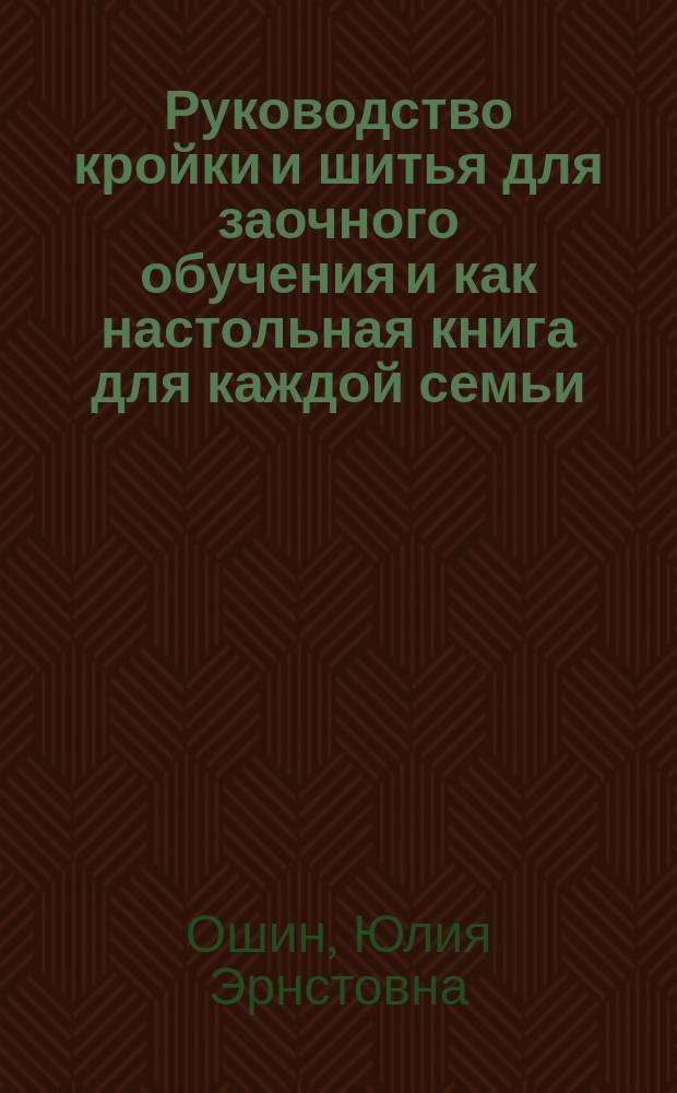 Руководство кройки и шитья для заочного обучения и как настольная книга для каждой семьи