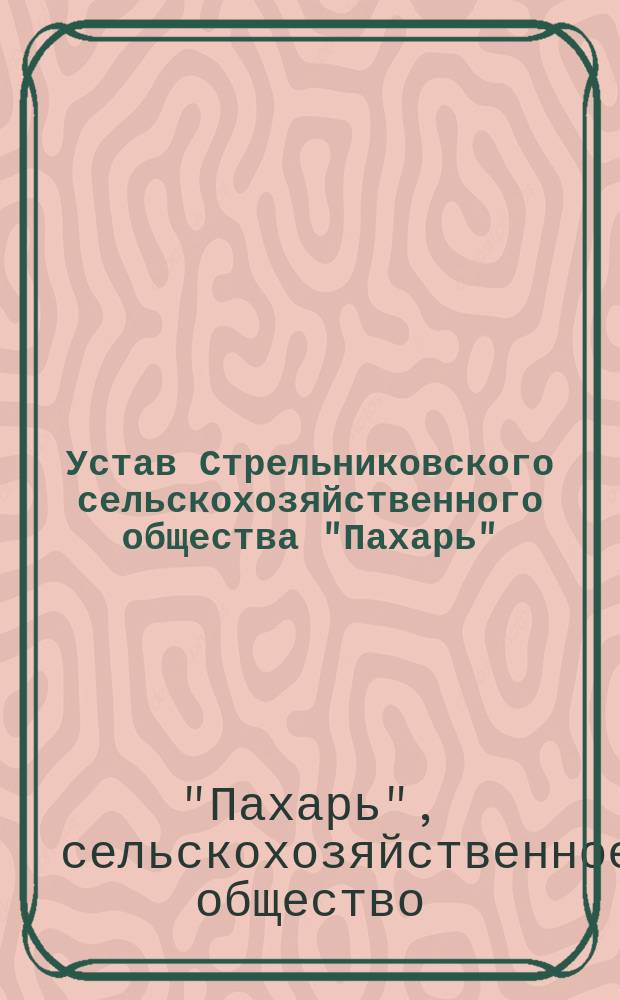 Устав Стрельниковского сельскохозяйственного общества "Пахарь" : Утв. 15 сент. 1911 г.