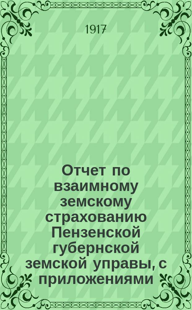 Отчет по взаимному земскому страхованию Пензенской губернской земской управы, с приложениями.. за 1916 год