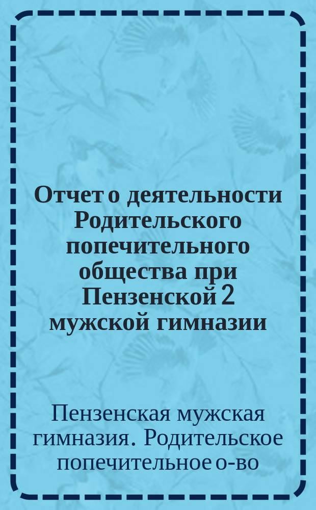 Отчет о деятельности Родительского попечительного общества при Пензенской 2 мужской гимназии...