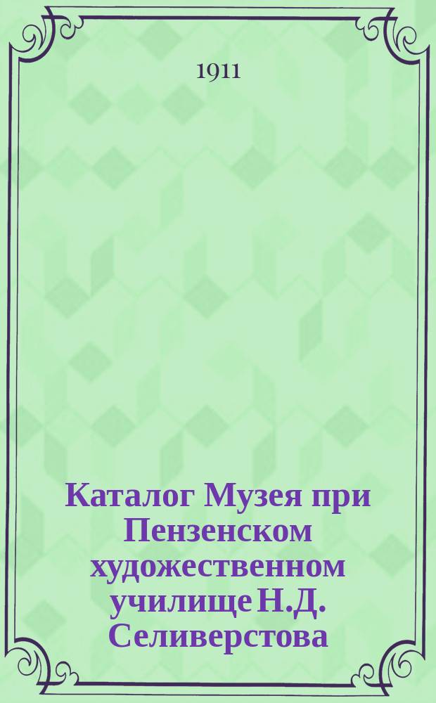 Каталог Музея при Пензенском художественном училище Н.Д. Селиверстова
