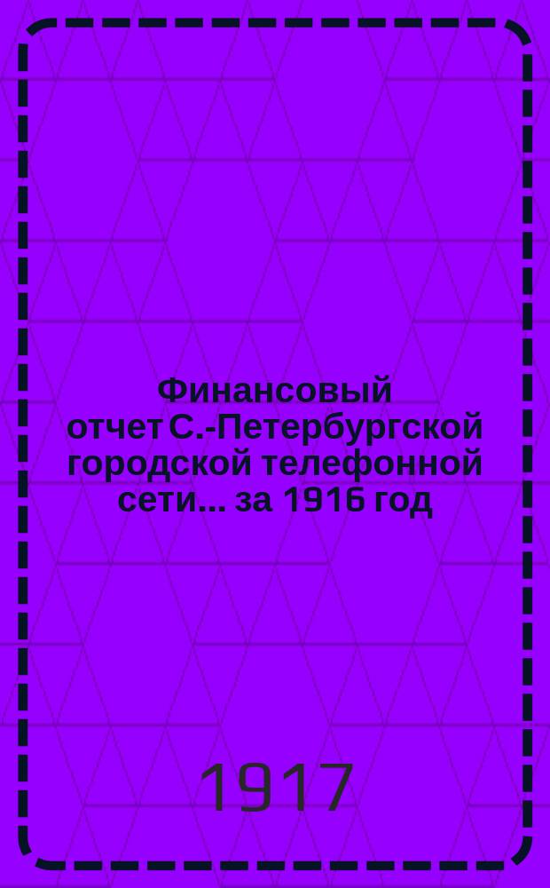 Финансовый отчет С.-Петербургской городской телефонной сети... ... за 1916 год
