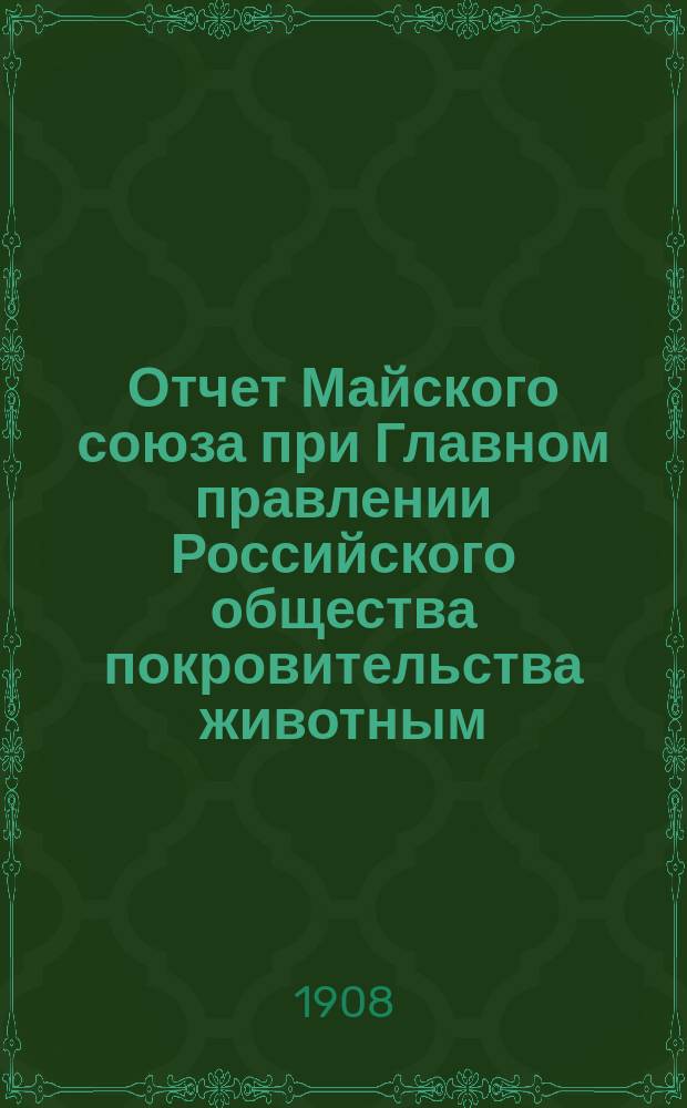 Отчет Майского союза при Главном правлении Российского общества покровительства животным...