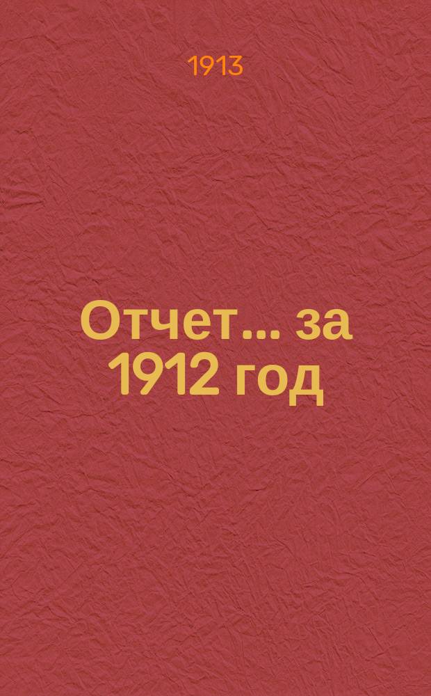 Отчет... ... за 1912 год