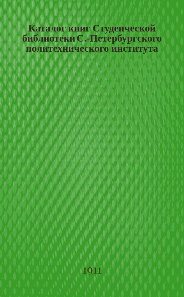 Каталог книг Студенческой библиотеки С.-Петербургского политехнического института...