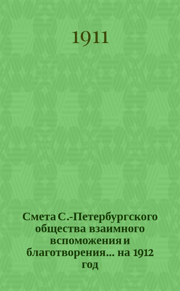 Смета С.-Петербургского общества взаимного вспоможения и благотворения... ... на 1912 год