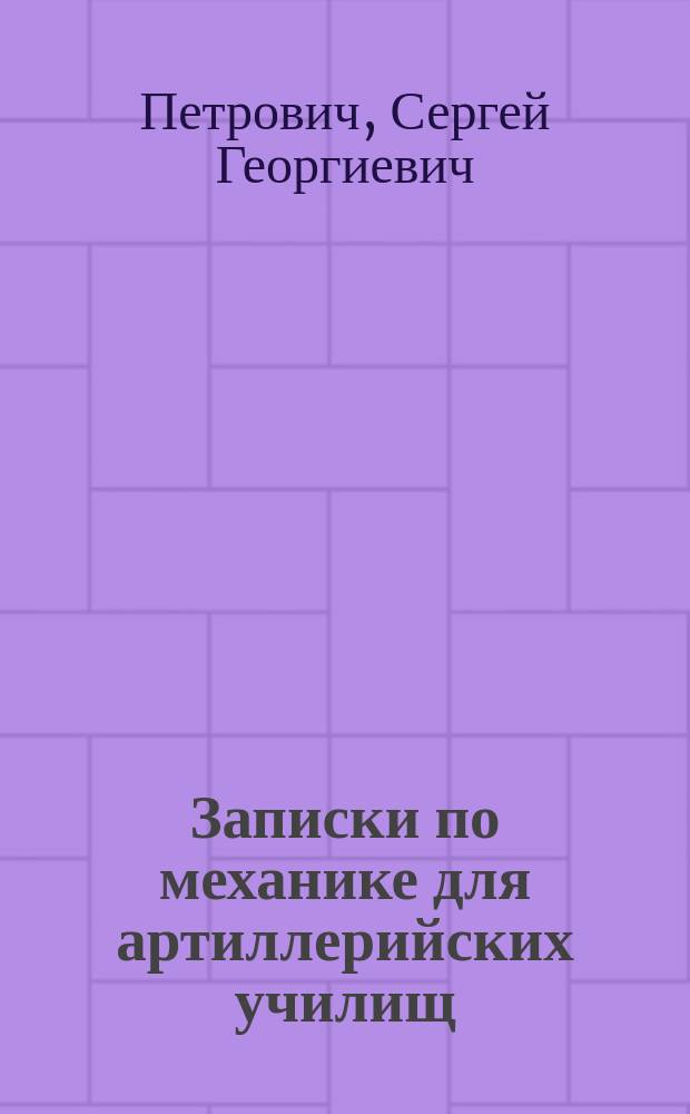 Записки по механике для артиллерийских училищ