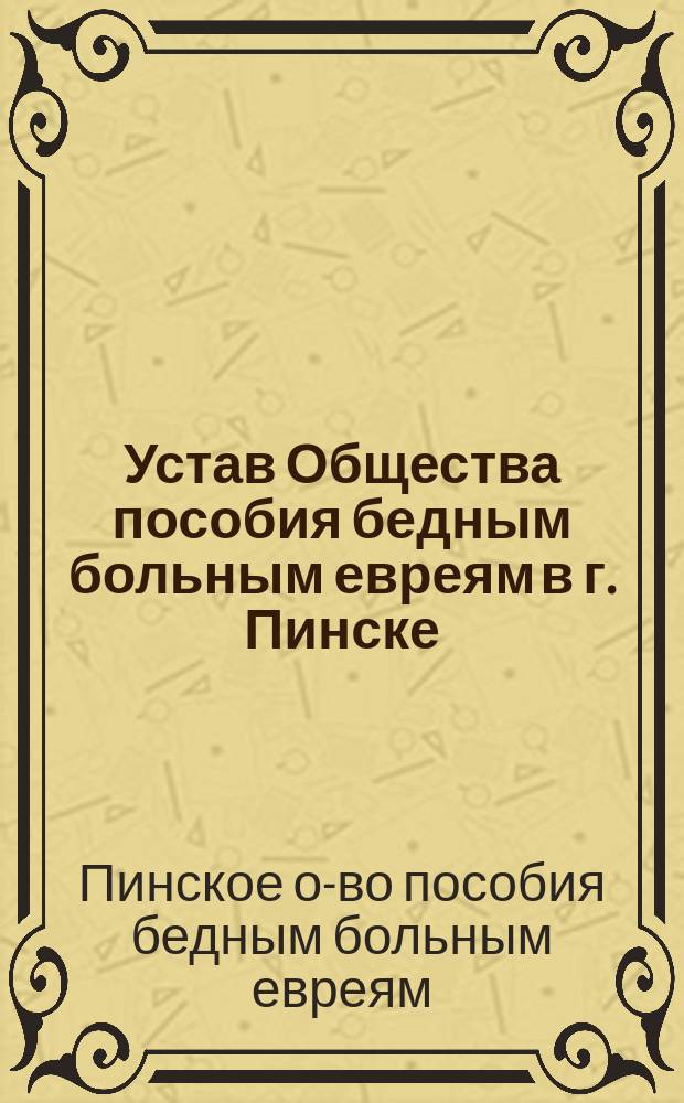 Устав Общества пособия бедным больным евреям в г. Пинске