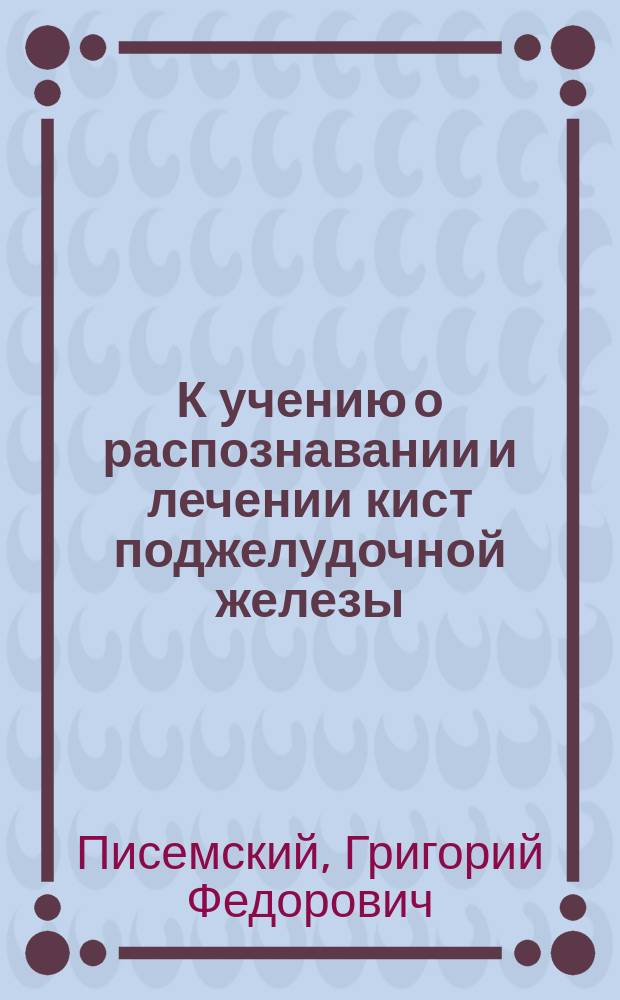 К учению о распознавании и лечении кист поджелудочной железы