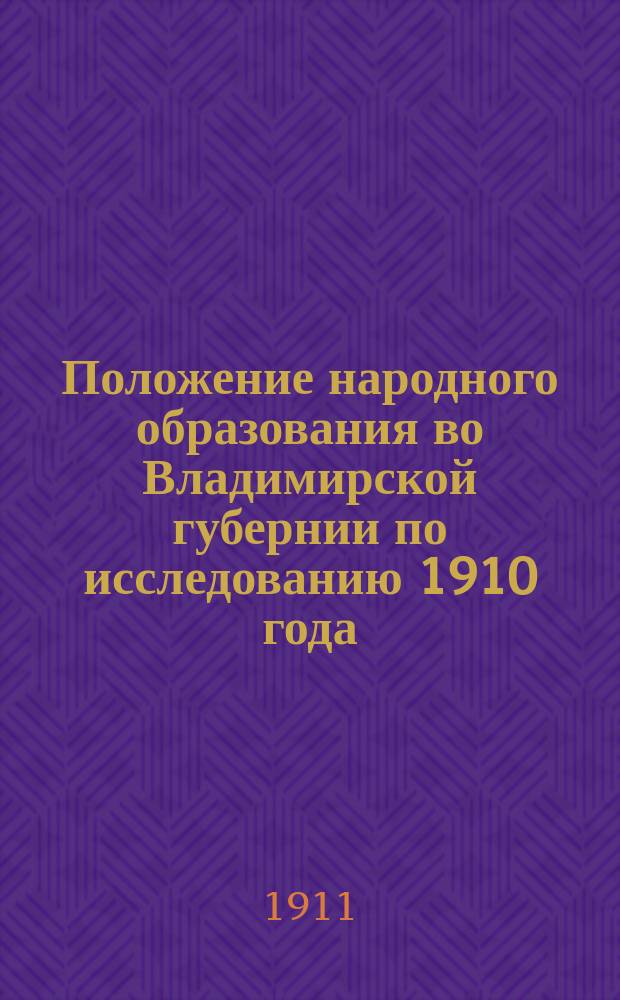 Положение народного образования во Владимирской губернии по исследованию 1910 года : (К Первому Общезем. съезду по нар. образованию). Вып. 1-. Вып. 3 : Расходы на народное образование. Введение всеобщего обучения