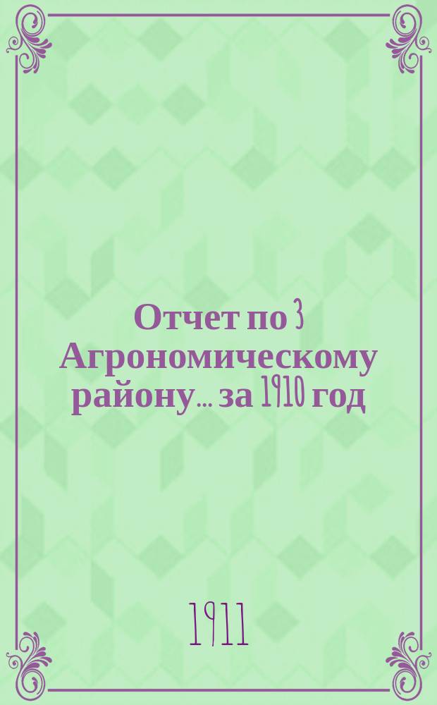 Отчет по 3 Агрономическому району... ... за 1910 год