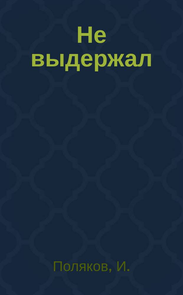 Не выдержал : (Повесть из быта фельдшеров)