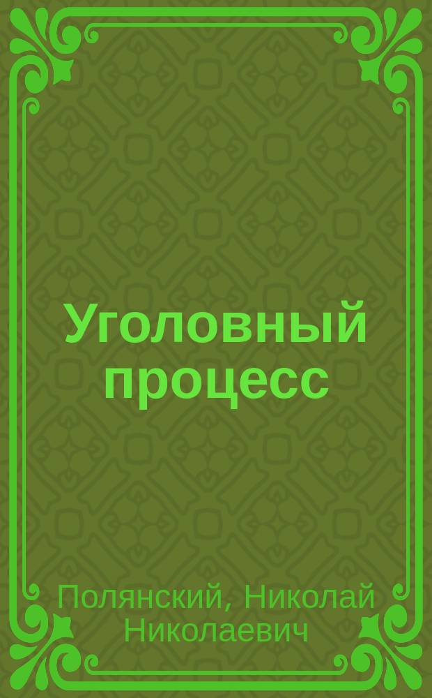 ... Уголовный процесс : Уголов. суд, его устройство и деятельность : Лекции Н.Н. Полянского