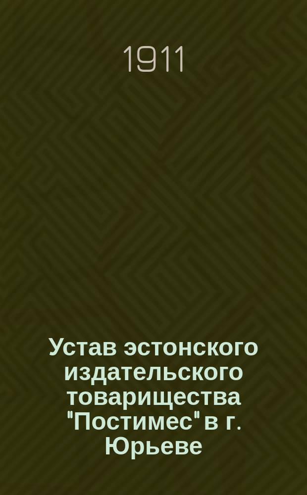 Устав эстонского издательского товарищества "Постимес" в г. Юрьеве : Утв. 2 июля 1911 г.