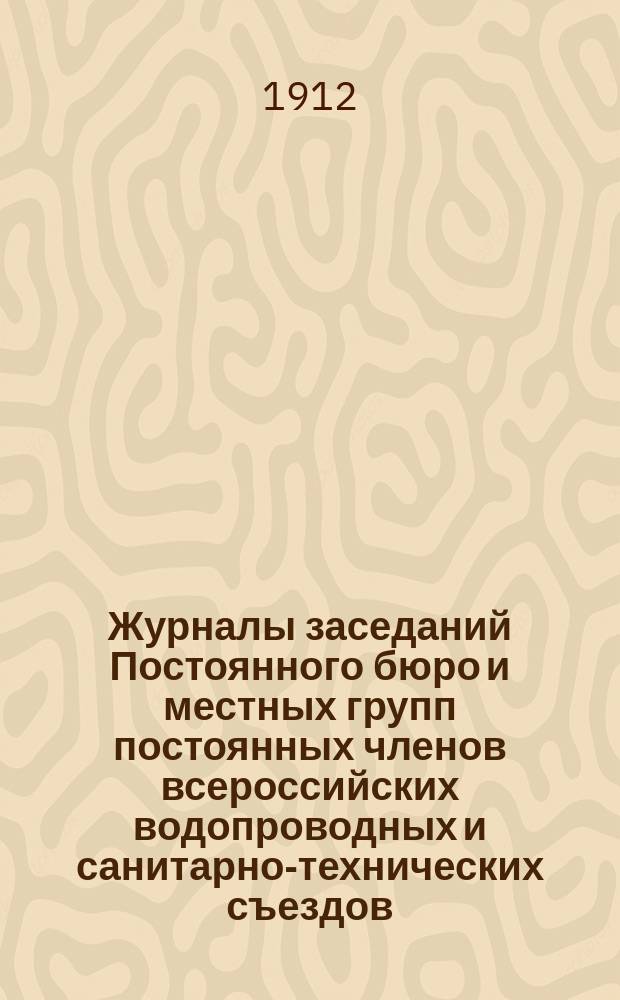 Журналы заседаний Постоянного бюро и местных групп постоянных членов всероссийских водопроводных и санитарно-технических съездов. № 7. Сентябрь 1912 г.
