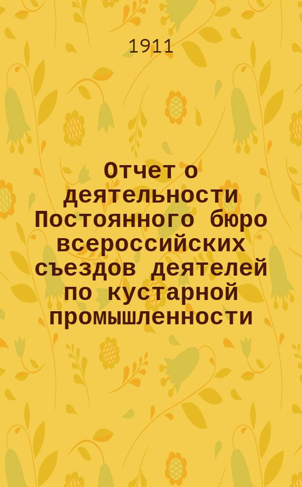 Отчет о деятельности Постоянного бюро всероссийских съездов деятелей по кустарной промышленности...