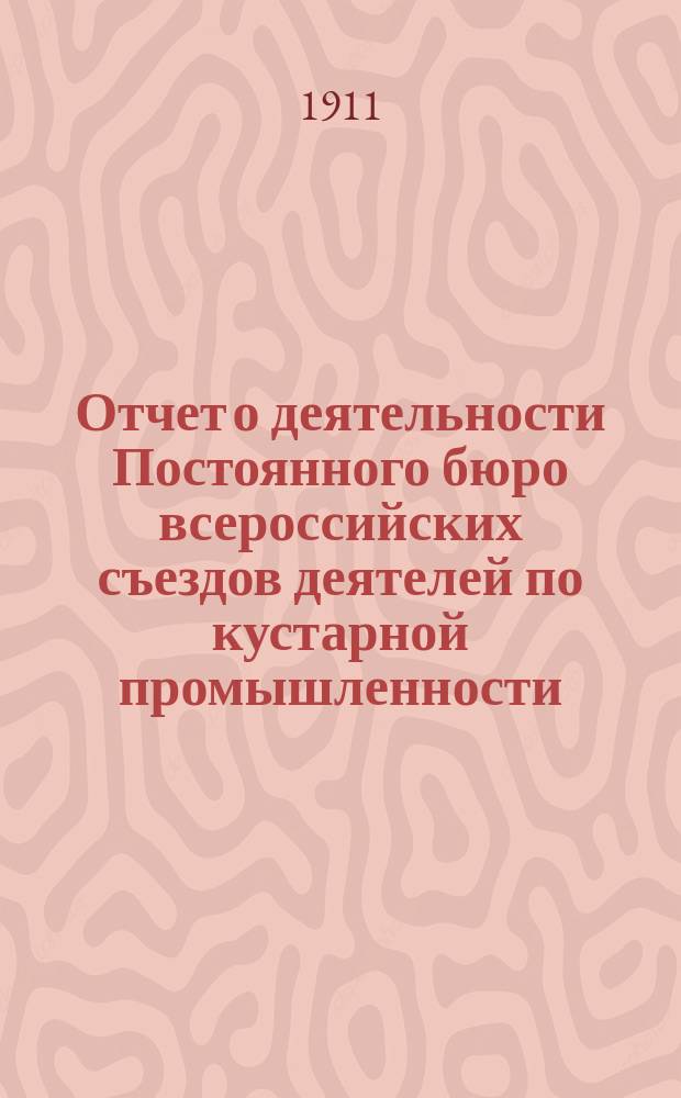 Отчет о деятельности Постоянного бюро всероссийских съездов деятелей по кустарной промышленности... ... за 1910 г.