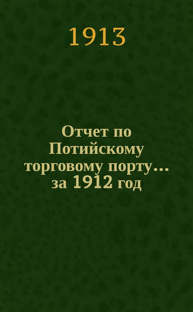 Отчет по Потийскому торговому порту... ... за 1912 год