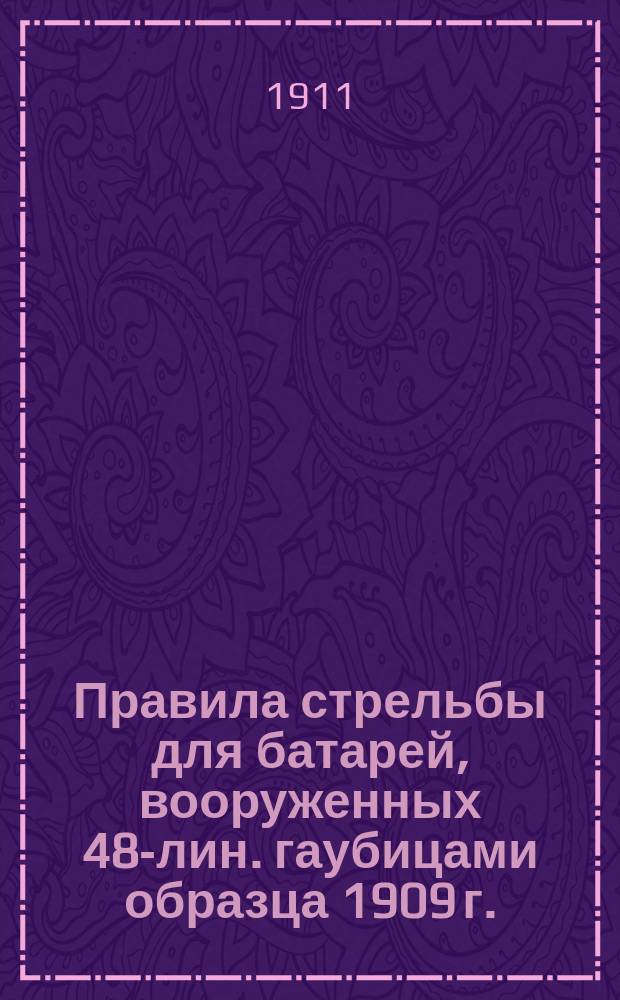 Правила стрельбы для батарей, вооруженных 48-лин. гаубицами образца 1909 г. : Проект