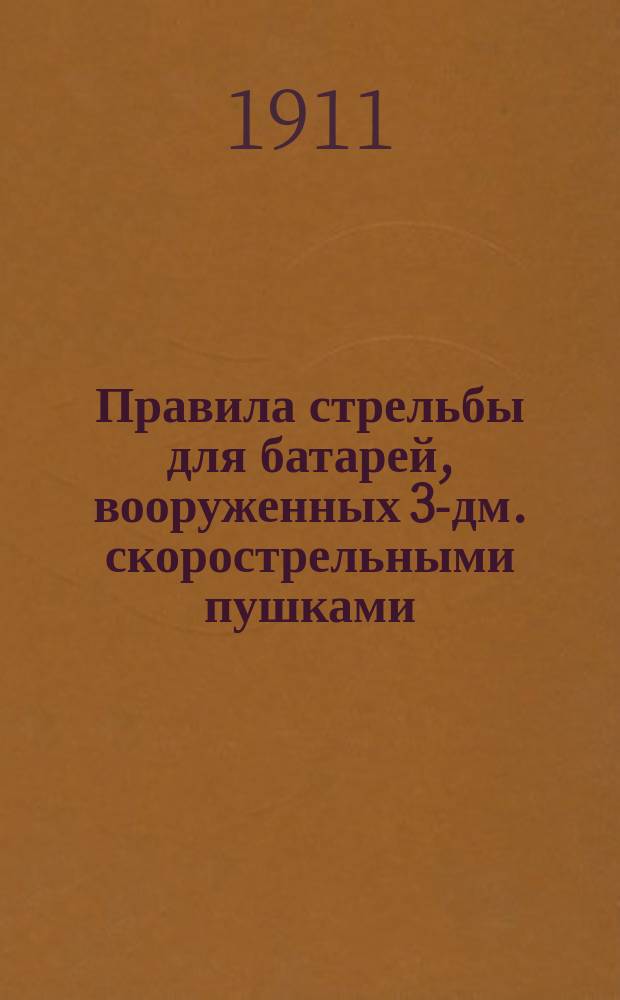 Правила стрельбы для батарей, вооруженных 3-дм. скорострельными пушками (легкой, конной и горной артиллерии)