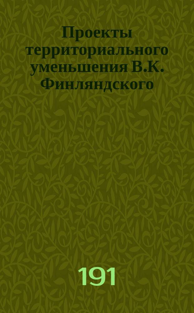 Проекты территориального уменьшения В.К. Финляндского : Очерк неизвестного автора : Статья из сборника "Juridiskt album", изд. Robert Lagus, andra serien, h&auml;ftet I, Helsingfors, 1862 : Пер. со швед