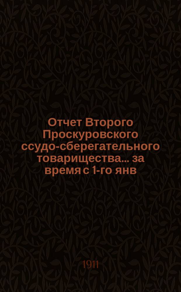 Отчет Второго Проскуровского ссудо-сберегательного товарищества.... за время с 1-го янв. по 31-е дек. 1910 г.