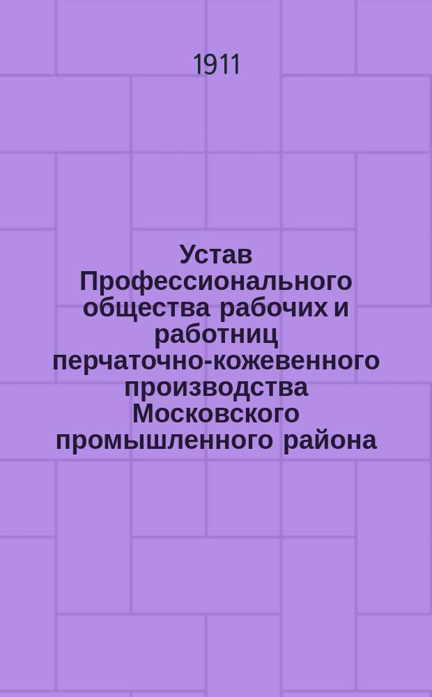 Устав Профессионального общества рабочих и работниц перчаточно-кожевенного производства Московского промышленного района