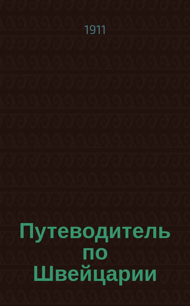 Путеводитель по Швейцарии : Подроб. описание страны с прил. 20-ти пл. и многокрас. карт., в том числе большой карты Швейцарии. 1911 год