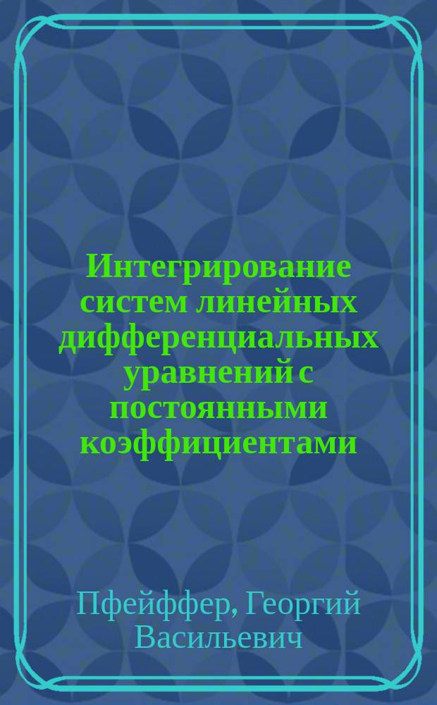 Интегрирование систем линейных дифференциальных уравнений с постоянными коэффициентами