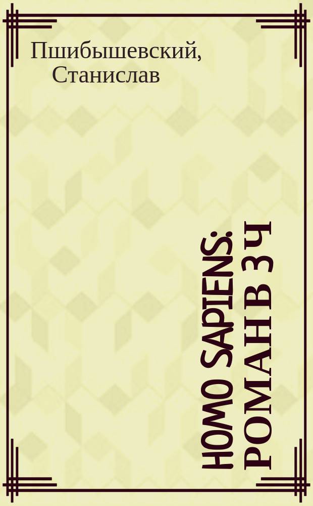 Homo sapiens : Роман в 3 ч