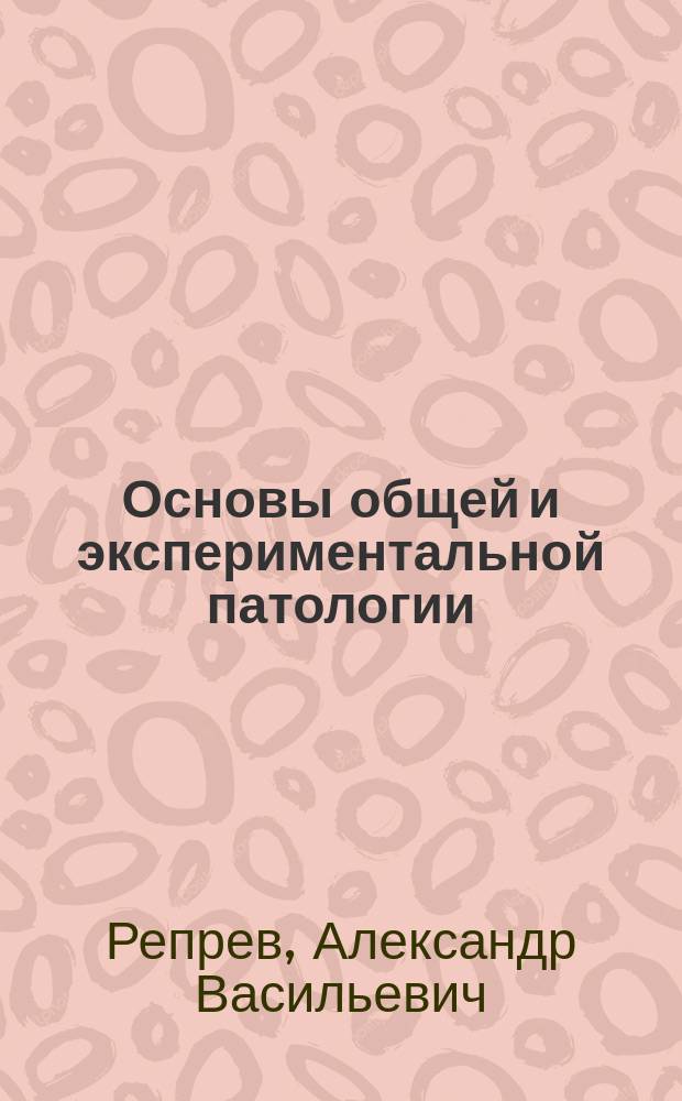 Основы общей и экспериментальной патологии : Руководство патол. физиологии для студентов