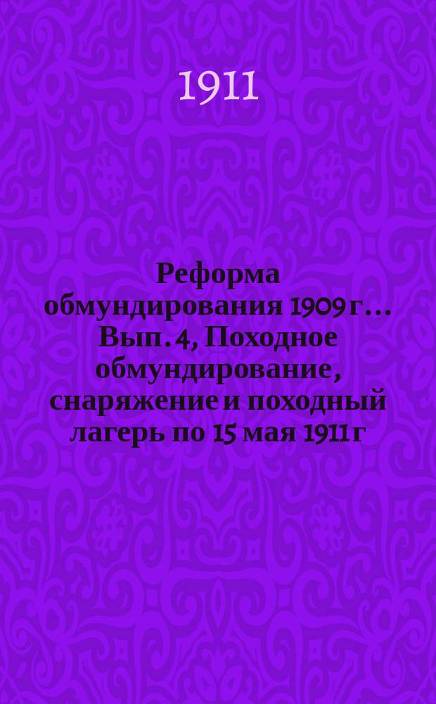 Реформа обмундирования 1909 г.. Вып. 4, Походное обмундирование, снаряжение и походный лагерь по 15 мая 1911 г. : (Продолж. реформы 1907 г.)