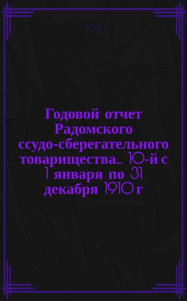 Годовой отчет Радомского ссудо-сберегательного товарищества... 10-й с 1 января по 31 декабря 1910 г.