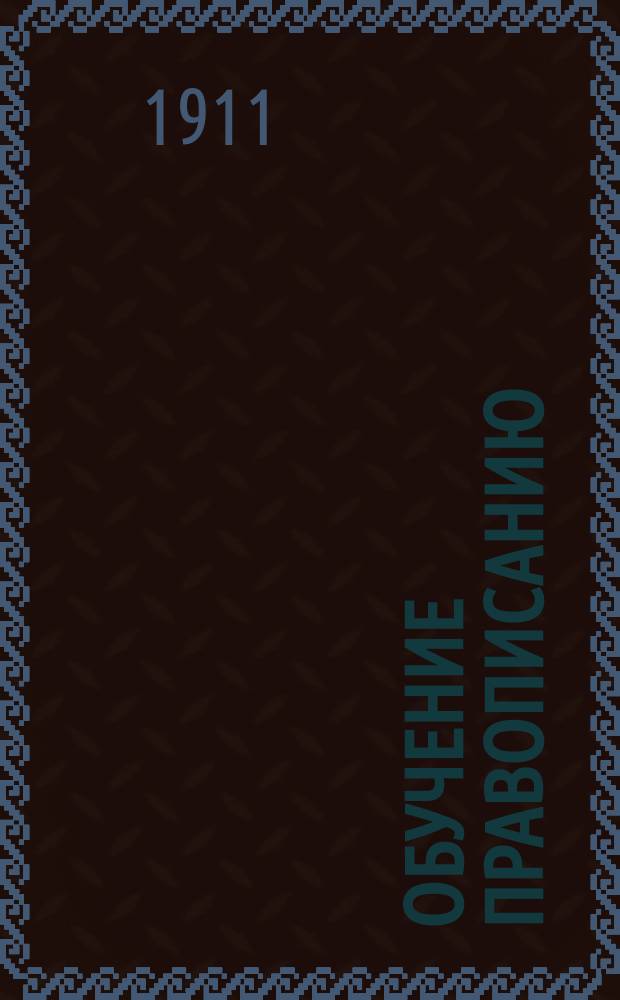 Обучение правописанию : Практ. руководство для учеников сред. отд. нач. уч-щ : Способ, основ. на опыт. психологии