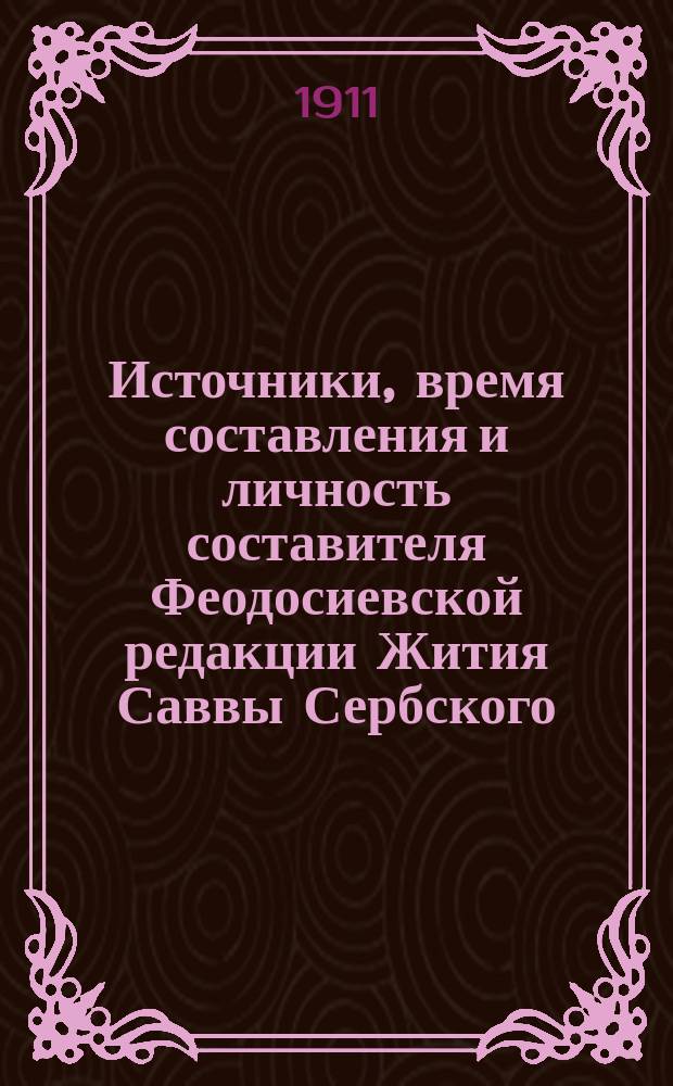 ... Источники, время составления и личность составителя Феодосиевской редакции Жития Саввы Сербского