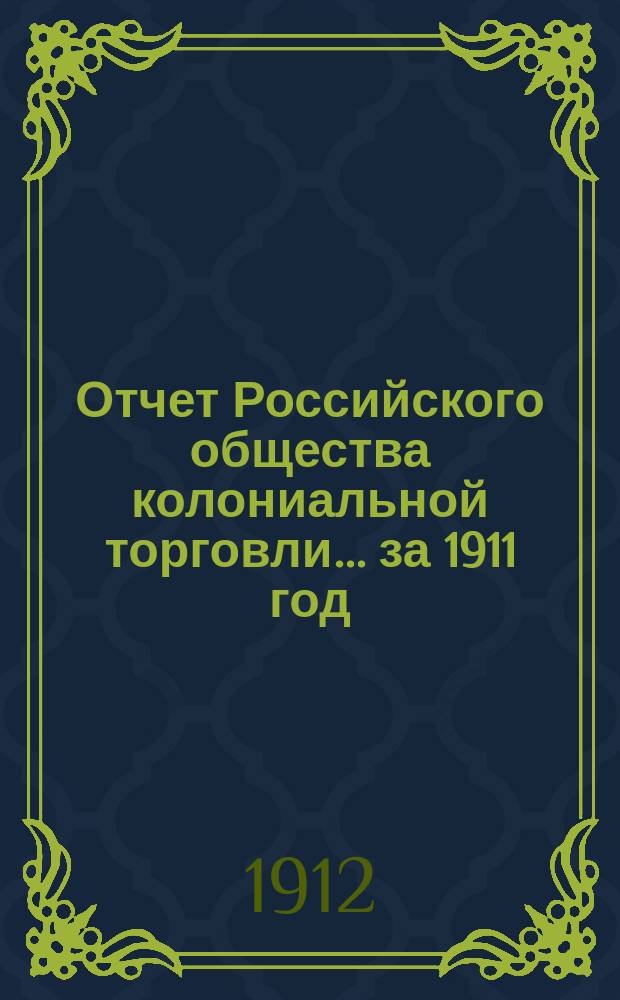Отчет Российского общества колониальной торговли... за 1911 год