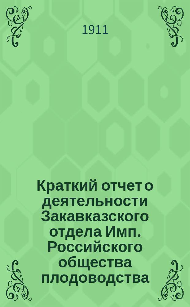 Краткий отчет о деятельности Закавказского отдела Имп. Российского общества плодоводства...