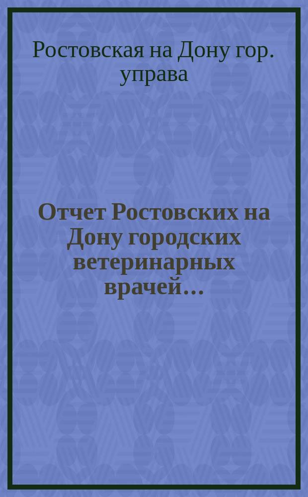 Отчет Ростовских на Дону городских ветеринарных врачей...
