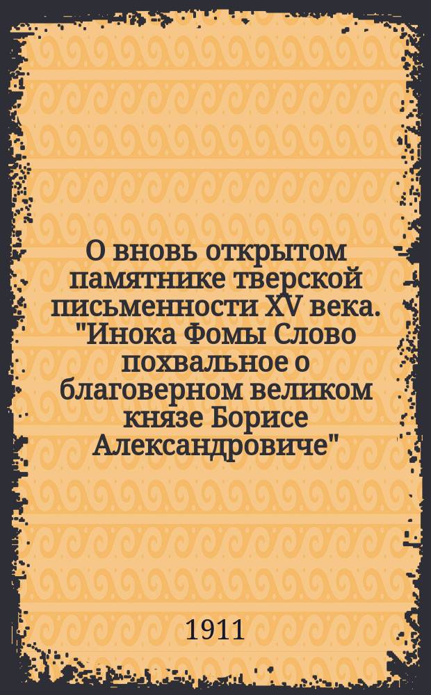 О вновь открытом памятнике тверской письменности XV века. ["Инока Фомы Слово похвальное о благоверном великом князе Борисе Александровиче"]